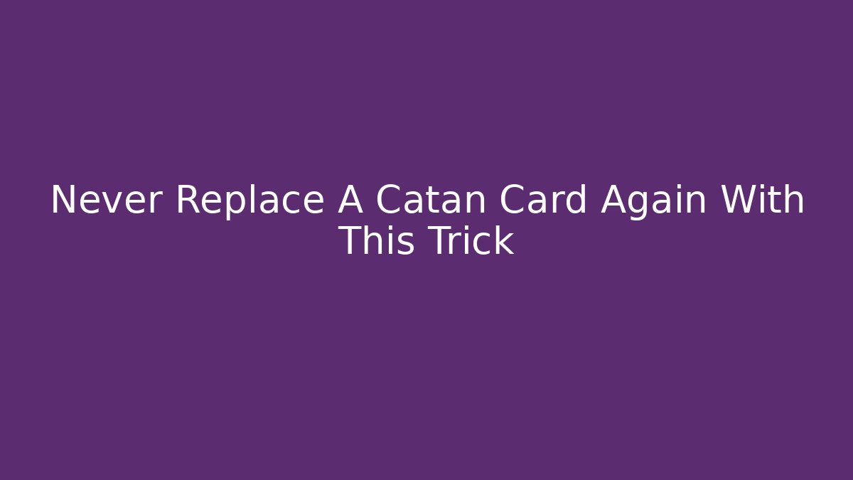 Never Replace A Catan Card Again With This Trick