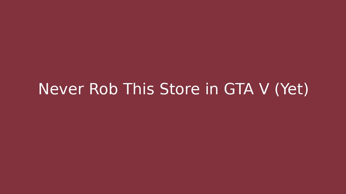 Never Rob This Store in GTA V (Yet)