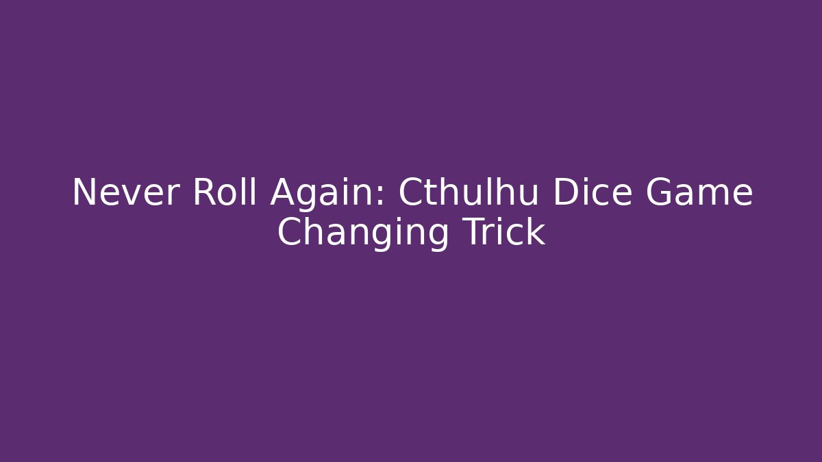 Never Roll Again: Cthulhu Dice Game Changing Trick
