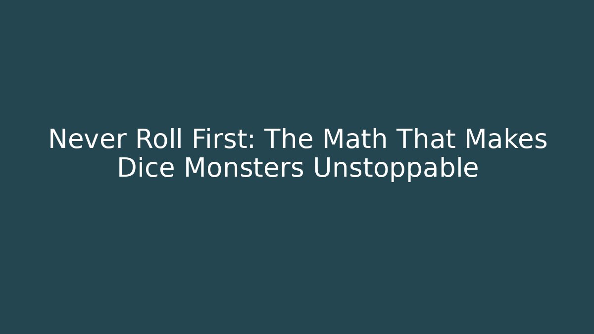 Never Roll First: The Math That Makes Dice Monsters Unstoppable