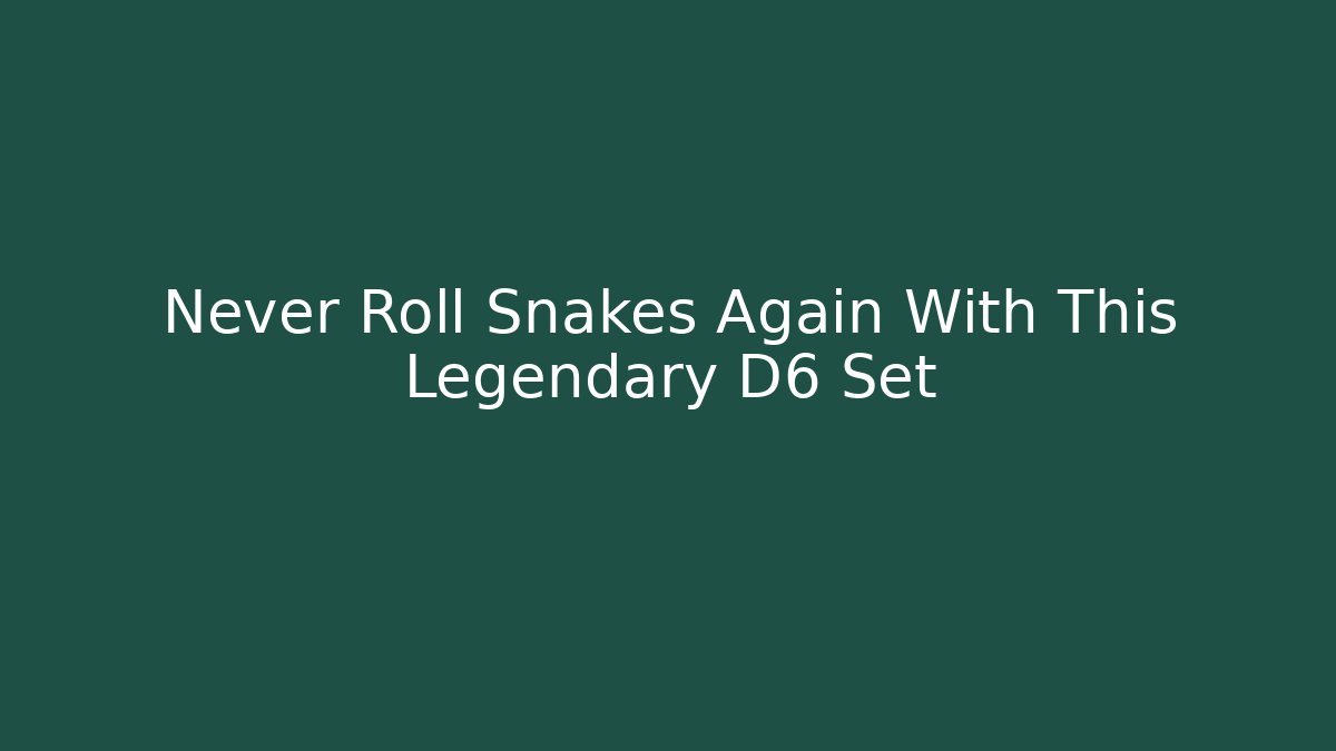 Never Roll Snakes Again With This Legendary D6 Set
