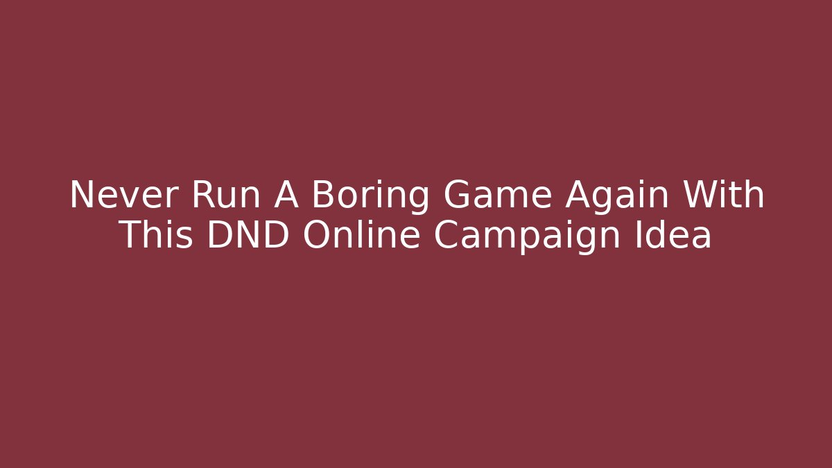 Never Run A Boring Game Again With This DND Online Campaign Idea - Critter Realm