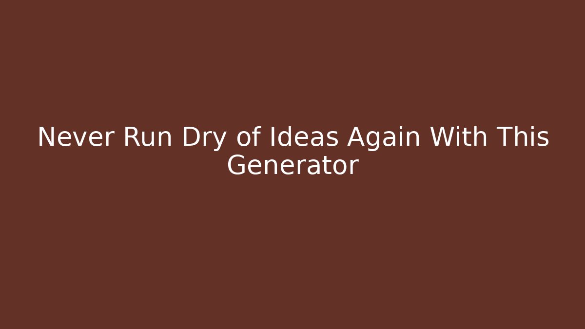 Never Run Dry of Ideas Again With This Generator