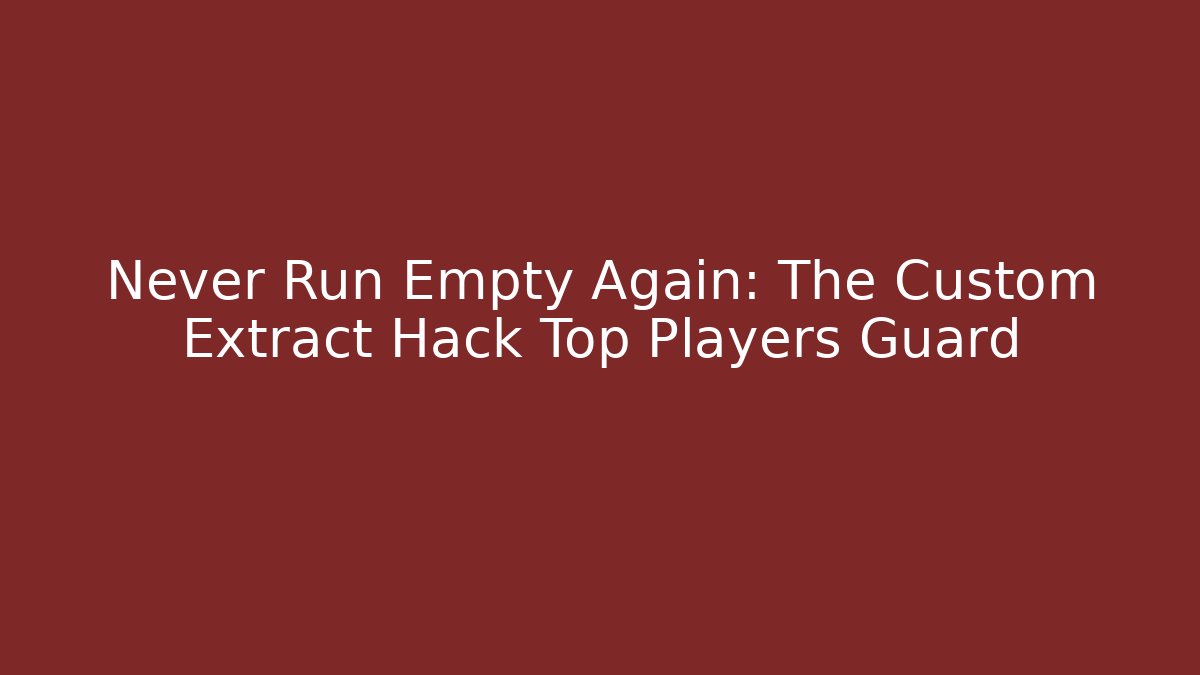 Never Run Empty Again: The Custom Extract Hack Top Players Guard