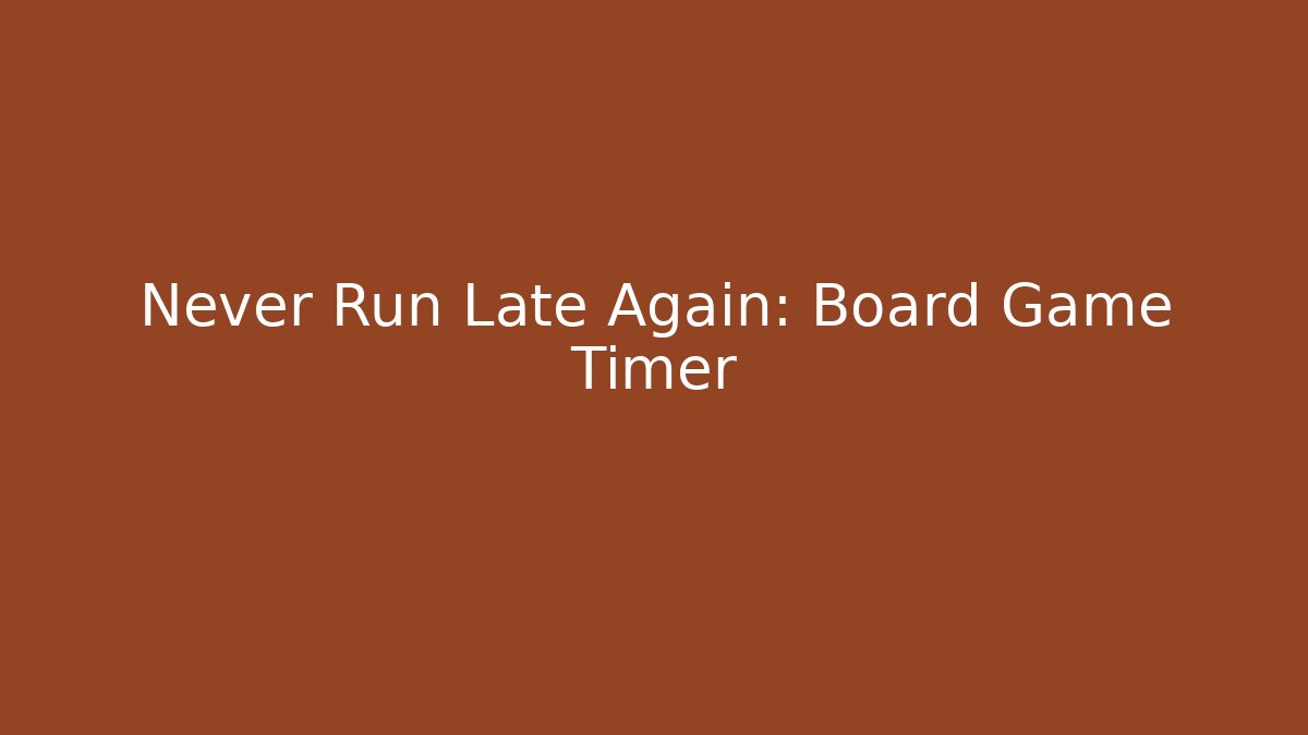 Never Run Late Again: Board Game Timer - Critter Realm