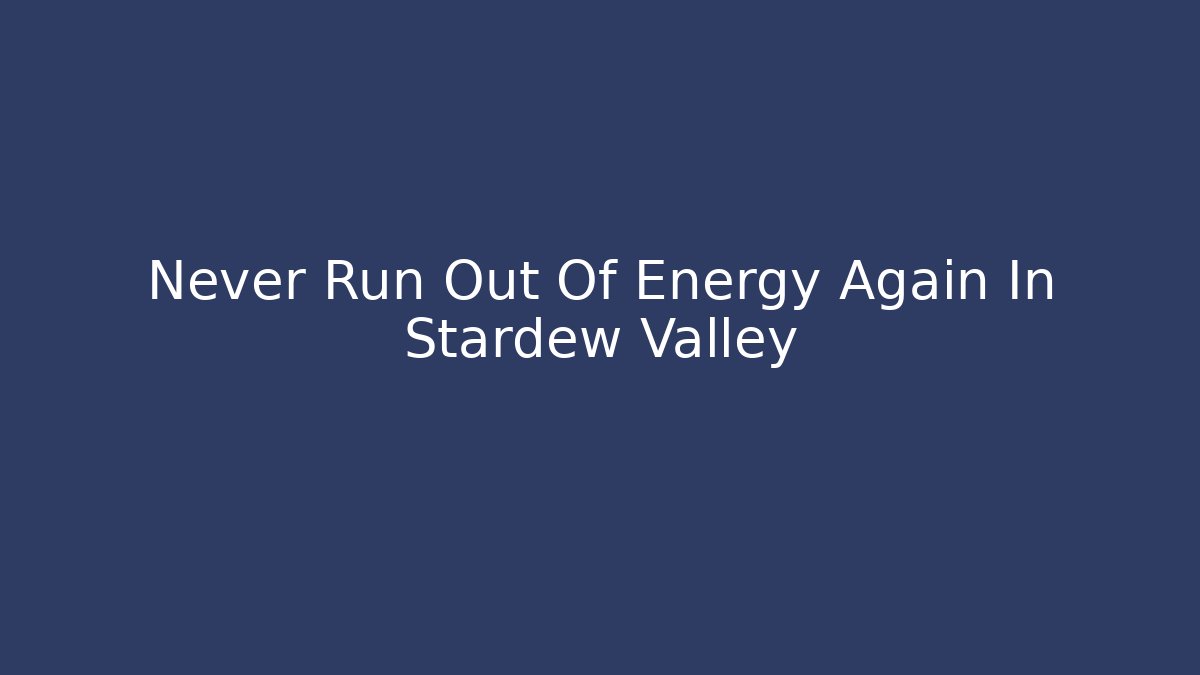 Never Run Out Of Energy Again In Stardew Valley