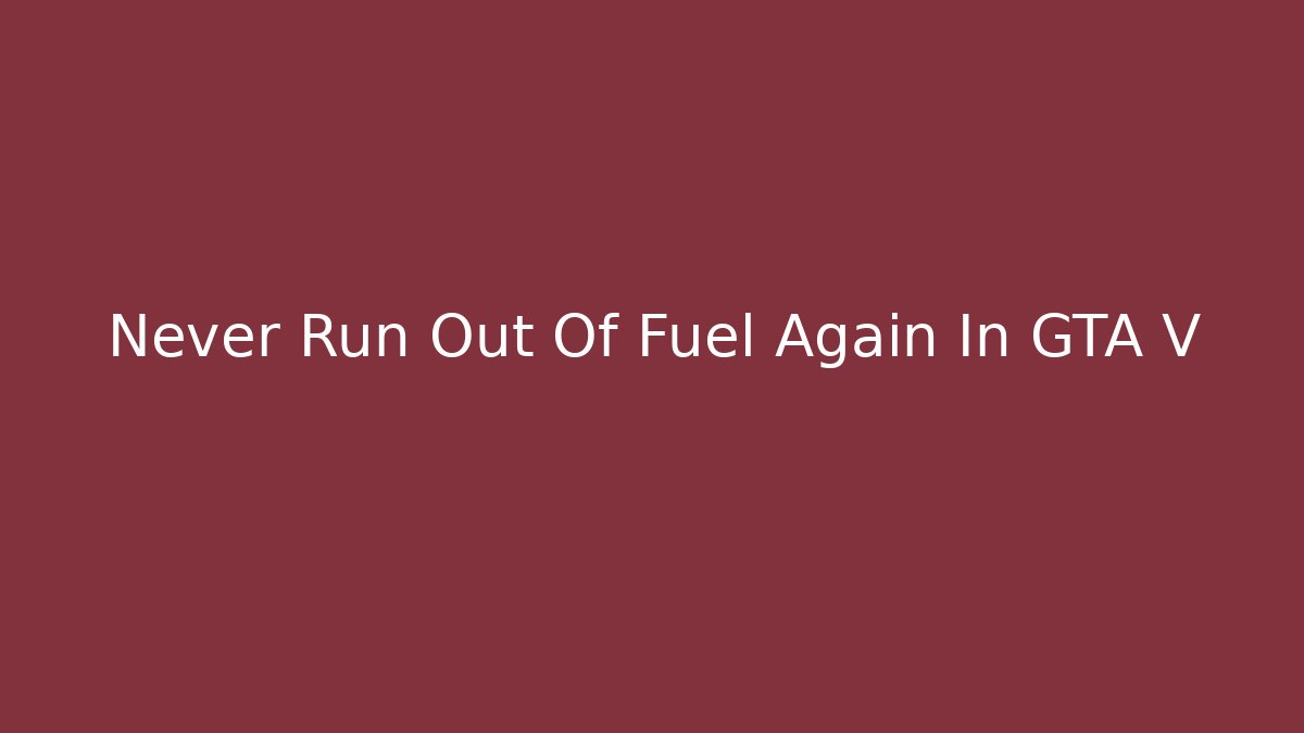Never Run Out Of Fuel Again In GTA V