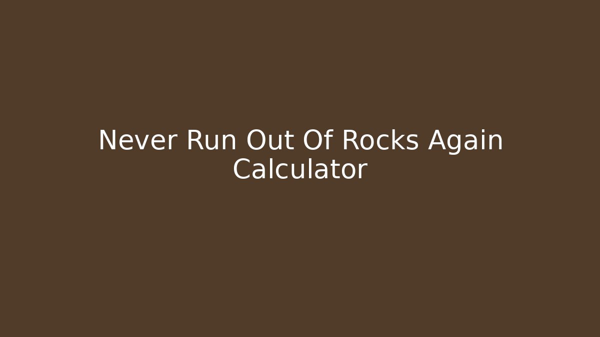 Never Run Out Of Rocks Again Calculator - Critter Realm