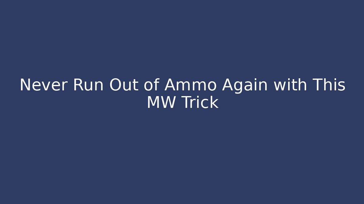 Never Run Out of Ammo Again with This MW Trick