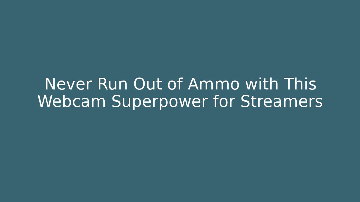 Never Run Out of Ammo with This Webcam Superpower for Streamers