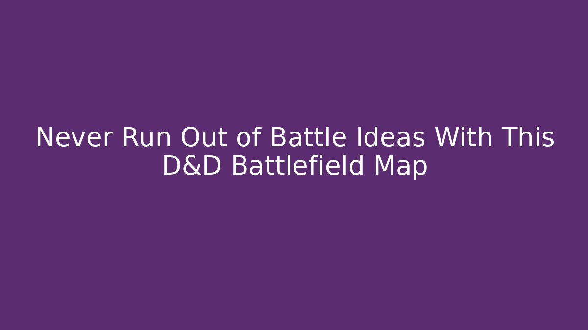 Never Run Out of Battle Ideas With This D&D Battlefield Map