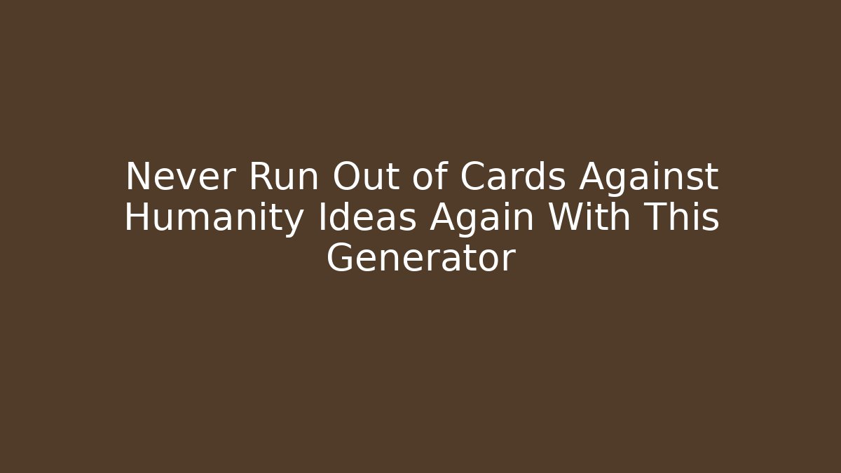 Never Run Out of Cards Against Humanity Ideas Again With This Generator