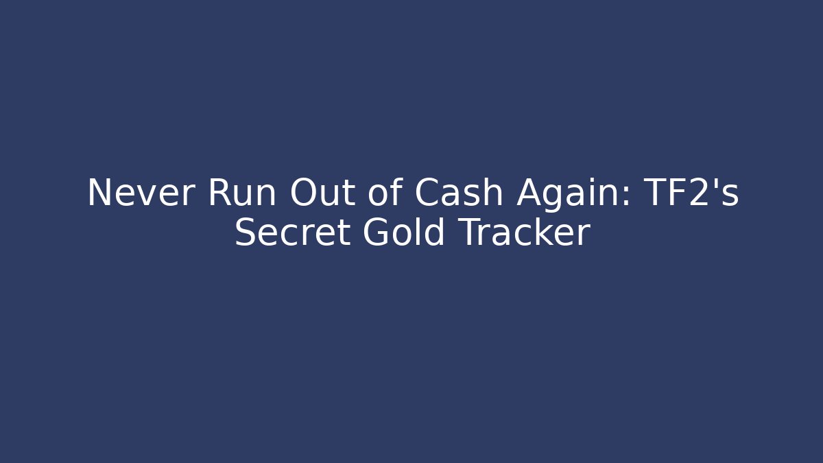 Never Run Out of Cash Again: TF2’s Secret Gold Tracker