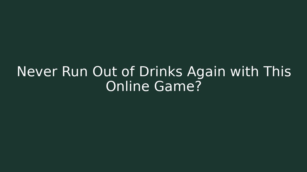 Never Run Out of Drinks Again with This Online Game?