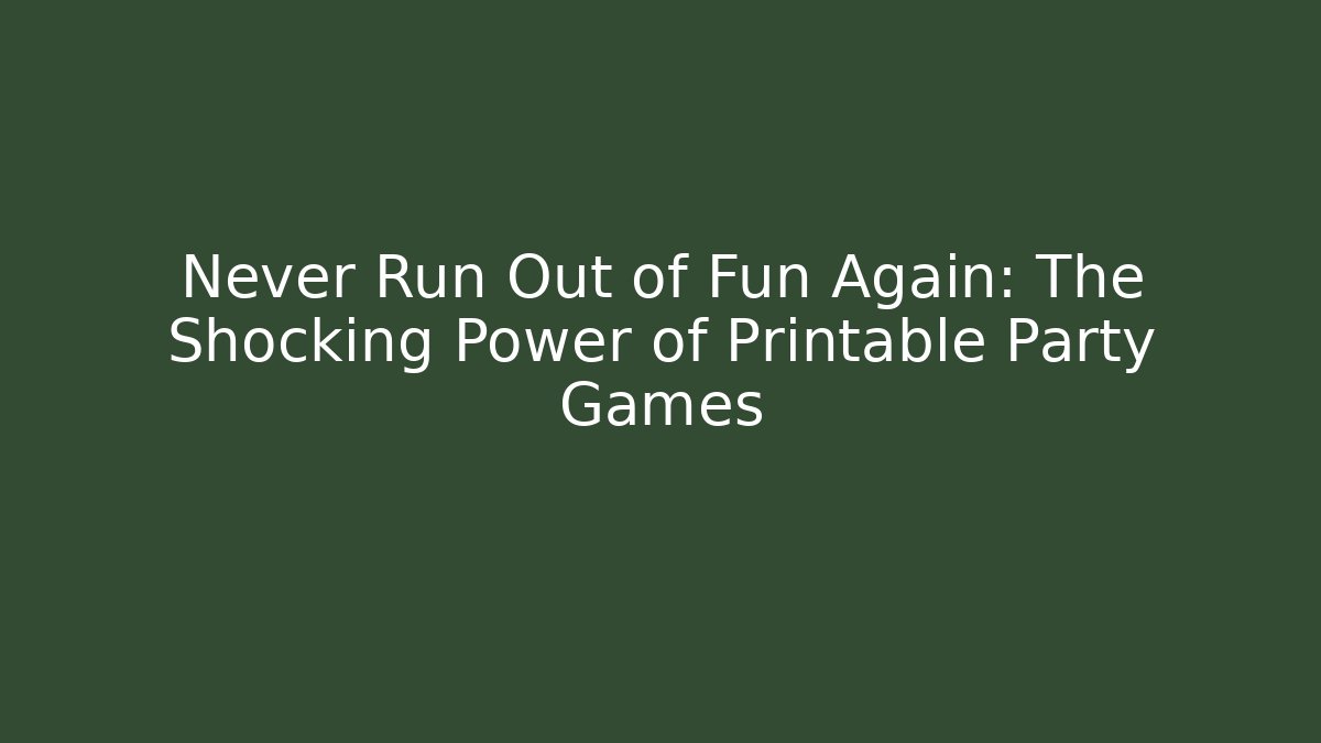 Never Run Out of Fun Again: The Shocking Power of Printable Party Games