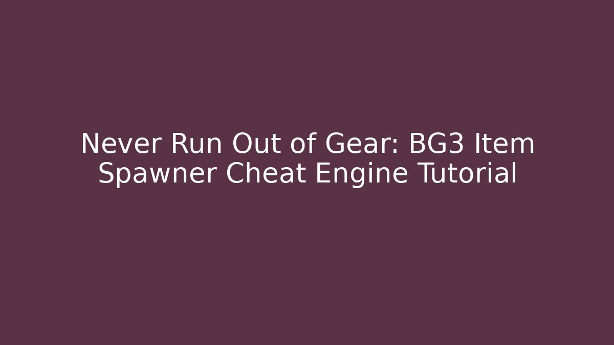 Never Run Out of Gear: BG3 Item Spawner Cheat Engine Tutorial