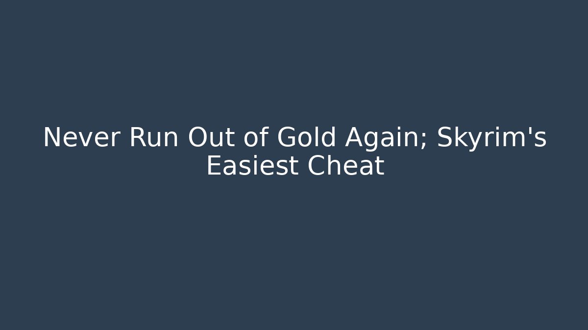 Never Run Out of Gold Again; Skyrim's Easiest Cheat