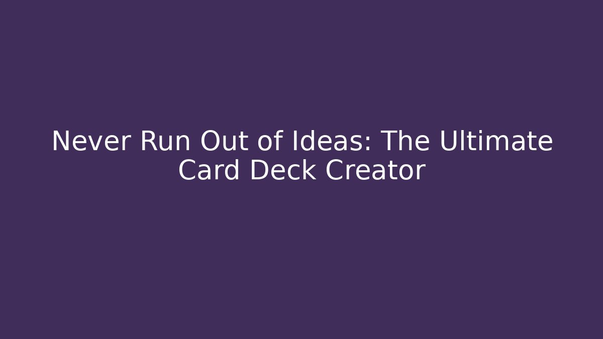 Never Run Out of Ideas: The Ultimate Card Deck Creator