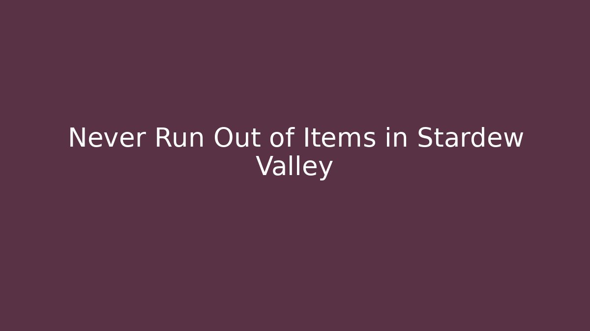 Never Run Out of Items in Stardew Valley