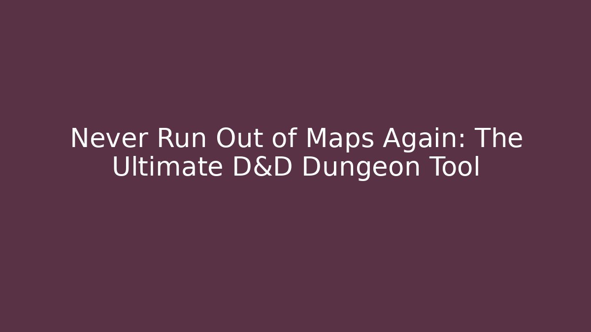 Never Run Out of Maps Again: The Ultimate D&D Dungeon Tool