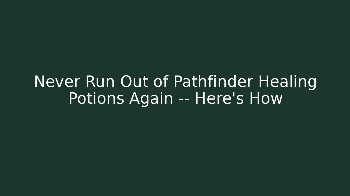 Never Run Out of Pathfinder Healing Potions Again — Here’s How