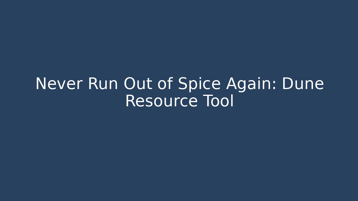 Never Run Out of Spice Again: Dune Resource Tool