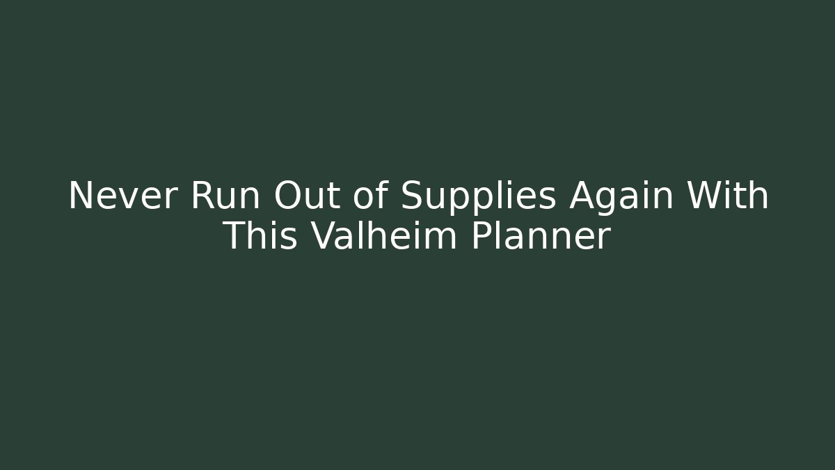 Never Run Out of Supplies Again With This Valheim Planner