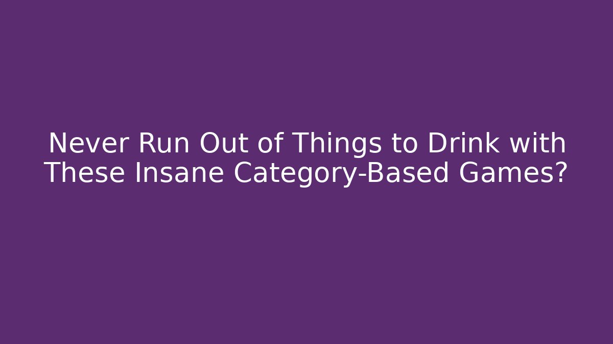 Never Run Out of Things to Drink with These Insane Category-Based Games?