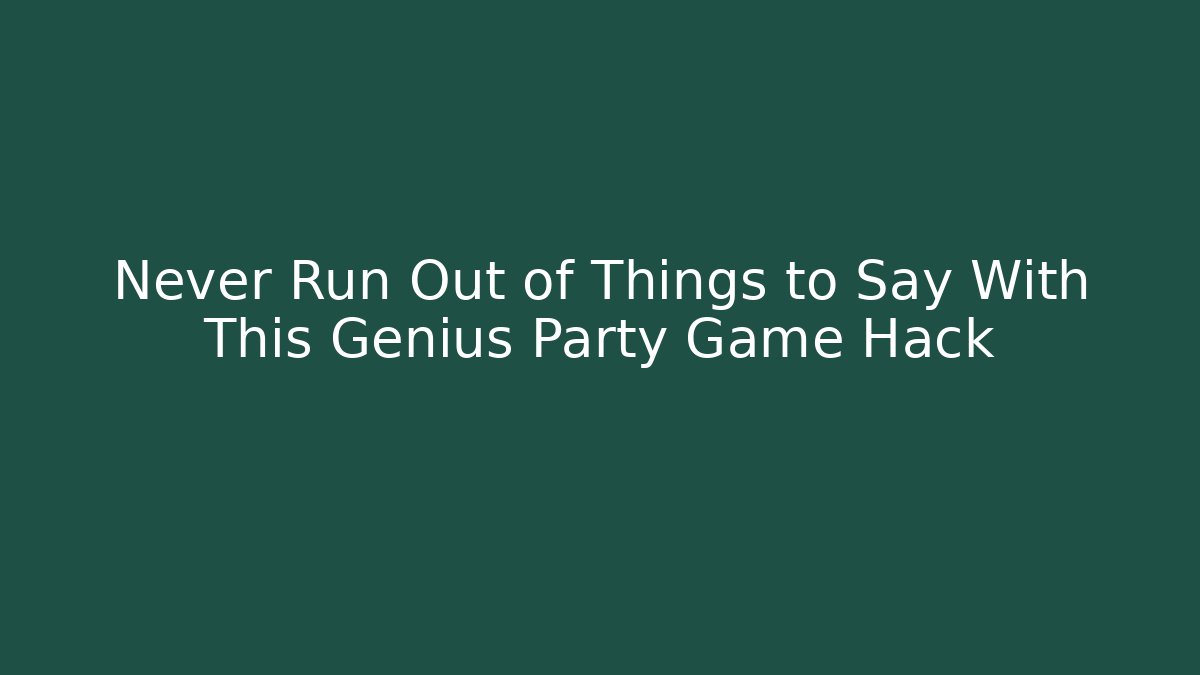 Never Run Out of Things to Say With This Genius Party Game Hack