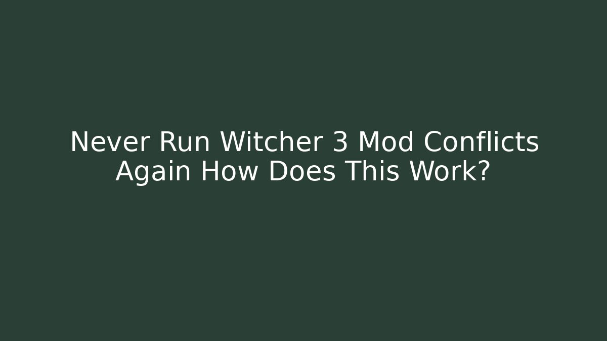Never Run Witcher 3 Mod Conflicts Again How Does This Work?