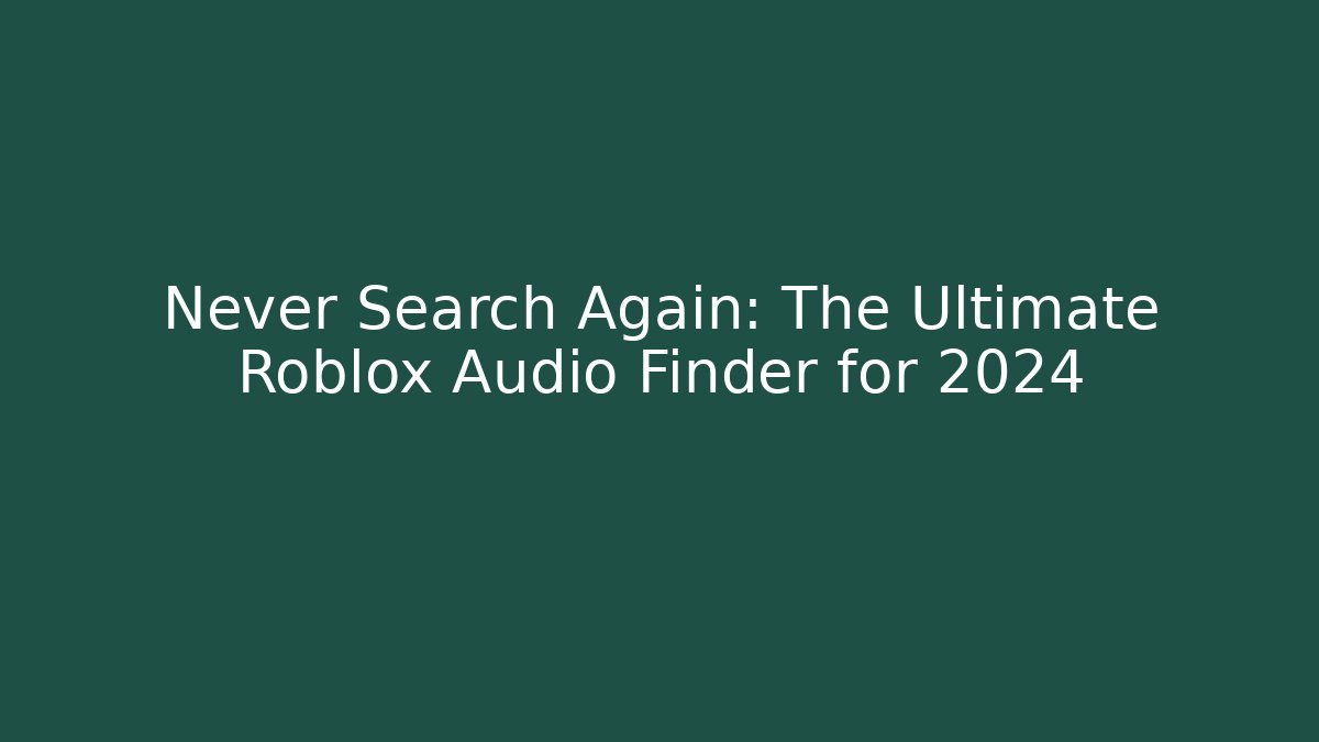 Never Search Again: The Ultimate Roblox Audio Finder for 2024