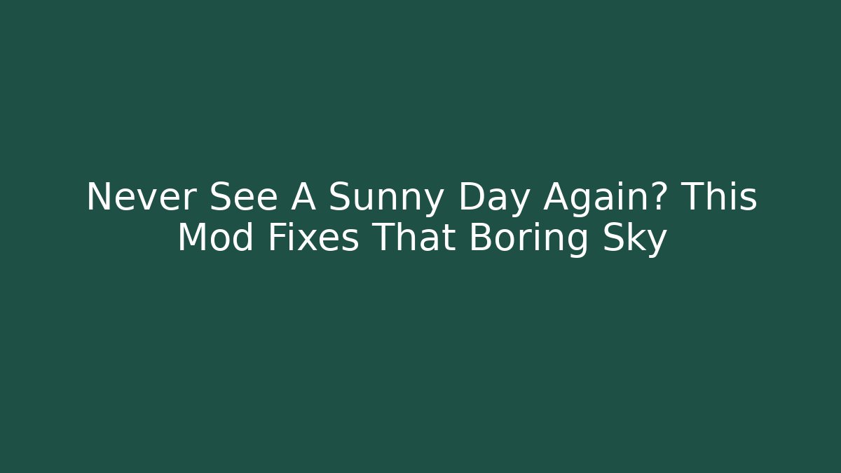 Never See A Sunny Day Again? This Mod Fixes That Boring Sky