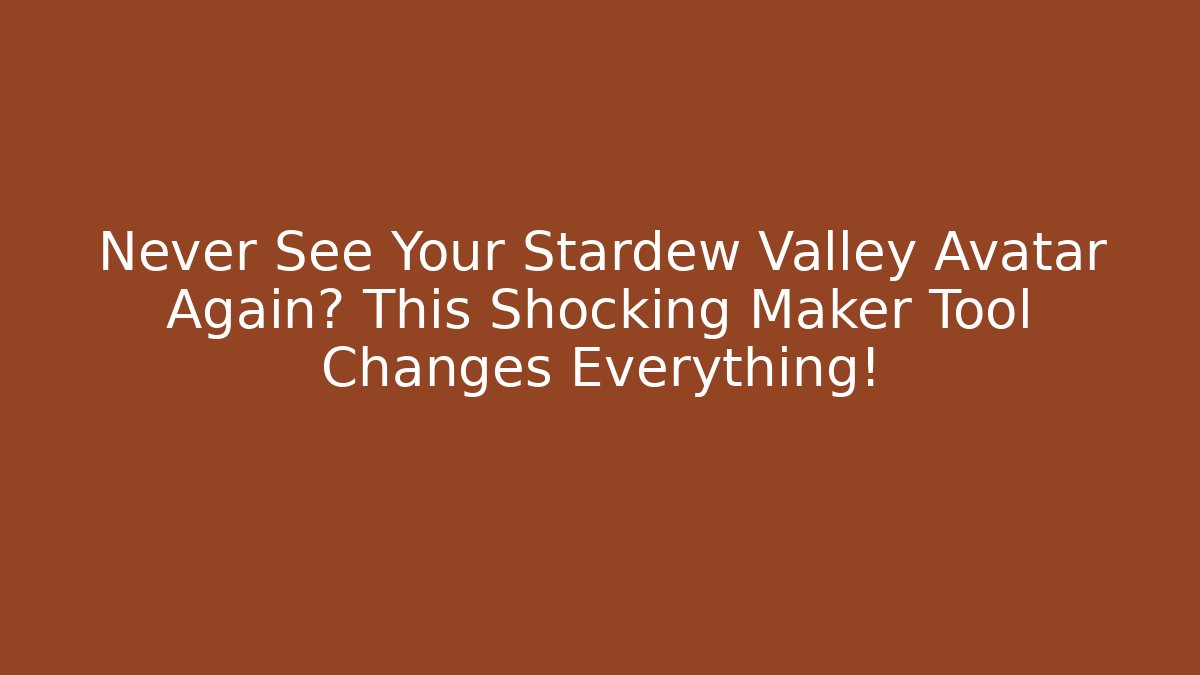 Never See Your Stardew Valley Avatar Again? This Shocking Maker Tool Changes Everything!
