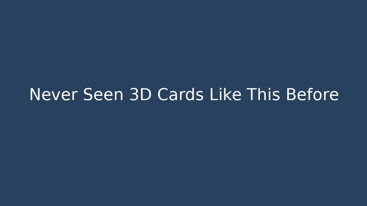 Never Seen 3D Cards Like This Before