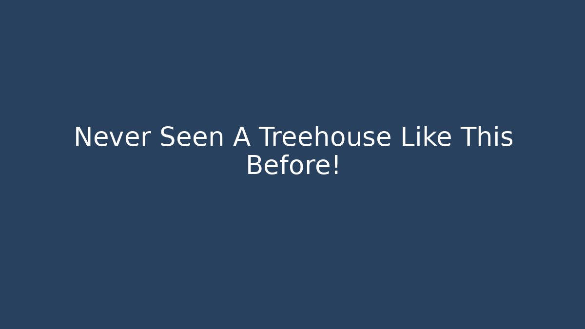 Never Seen A Treehouse Like This Before!