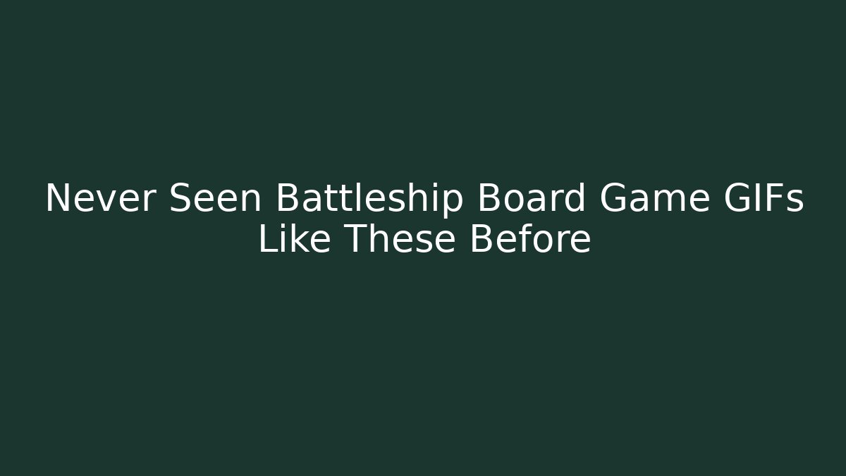 Never Seen Battleship Board Game GIFs Like These Before