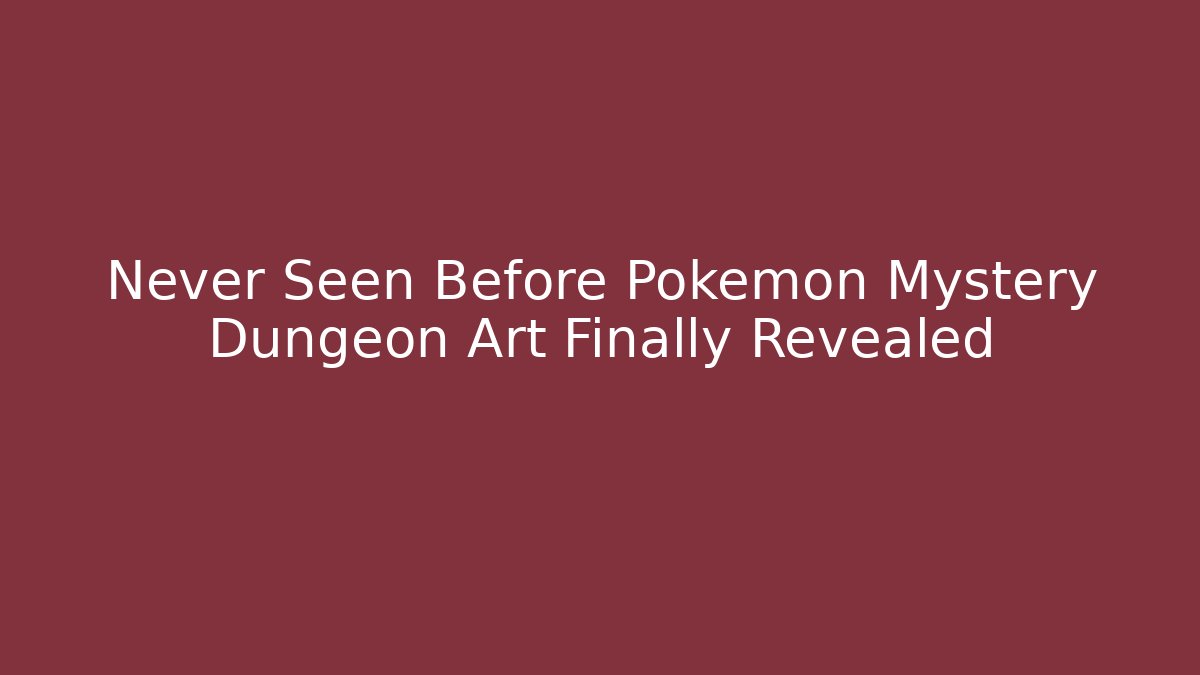 Never Seen Before Pokemon Mystery Dungeon Art Finally Revealed