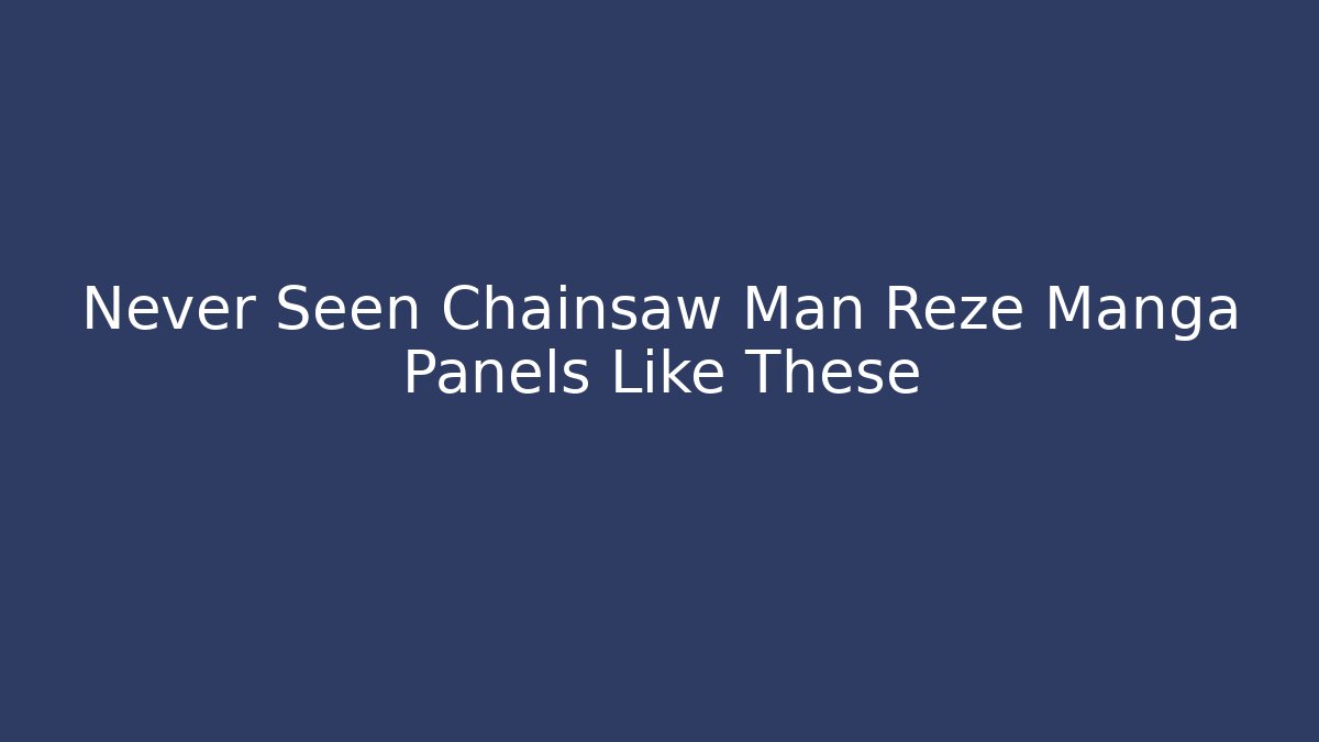 Never Seen Chainsaw Man Reze Manga Panels Like These