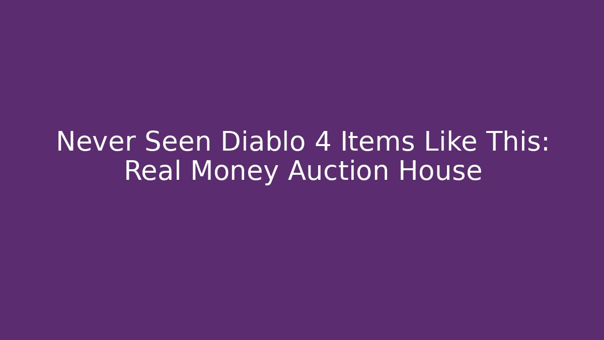 Never Seen Diablo 4 Items Like This: Real Money Auction House