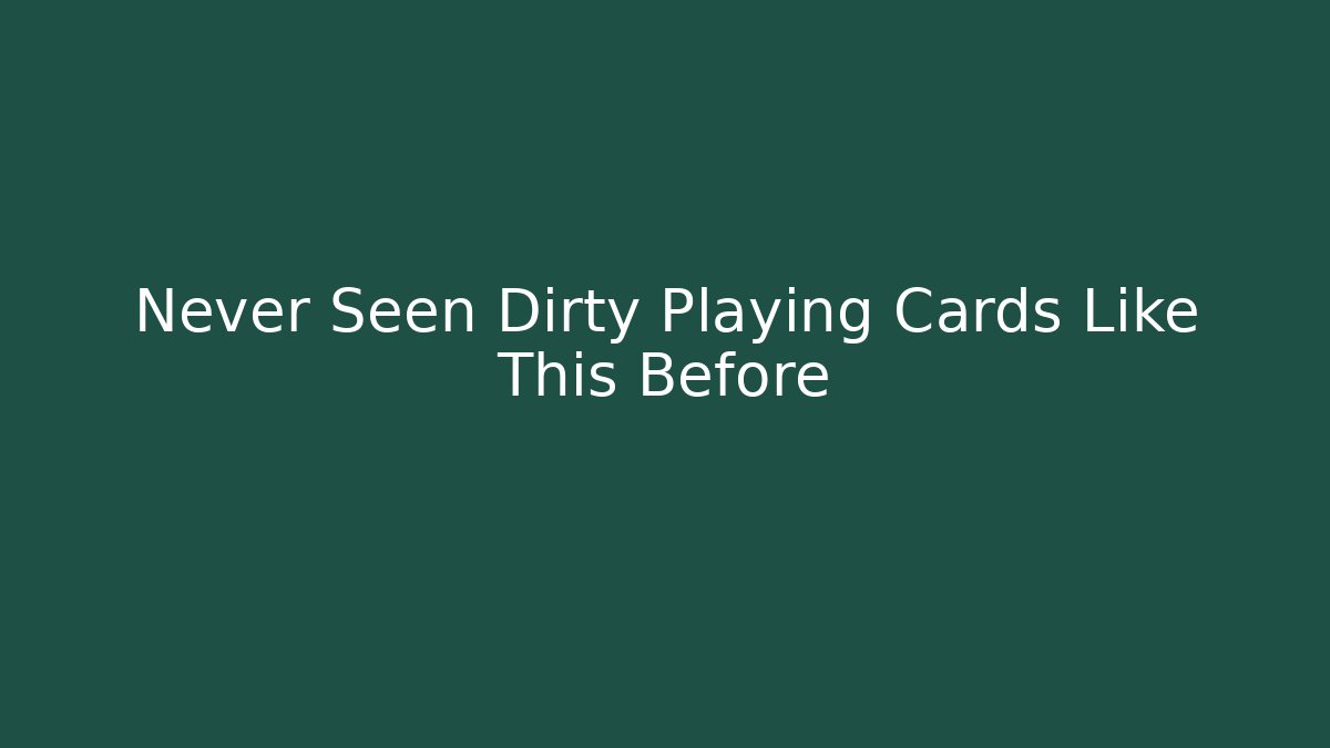 Never Seen Dirty Playing Cards Like This Before - Critter Realm