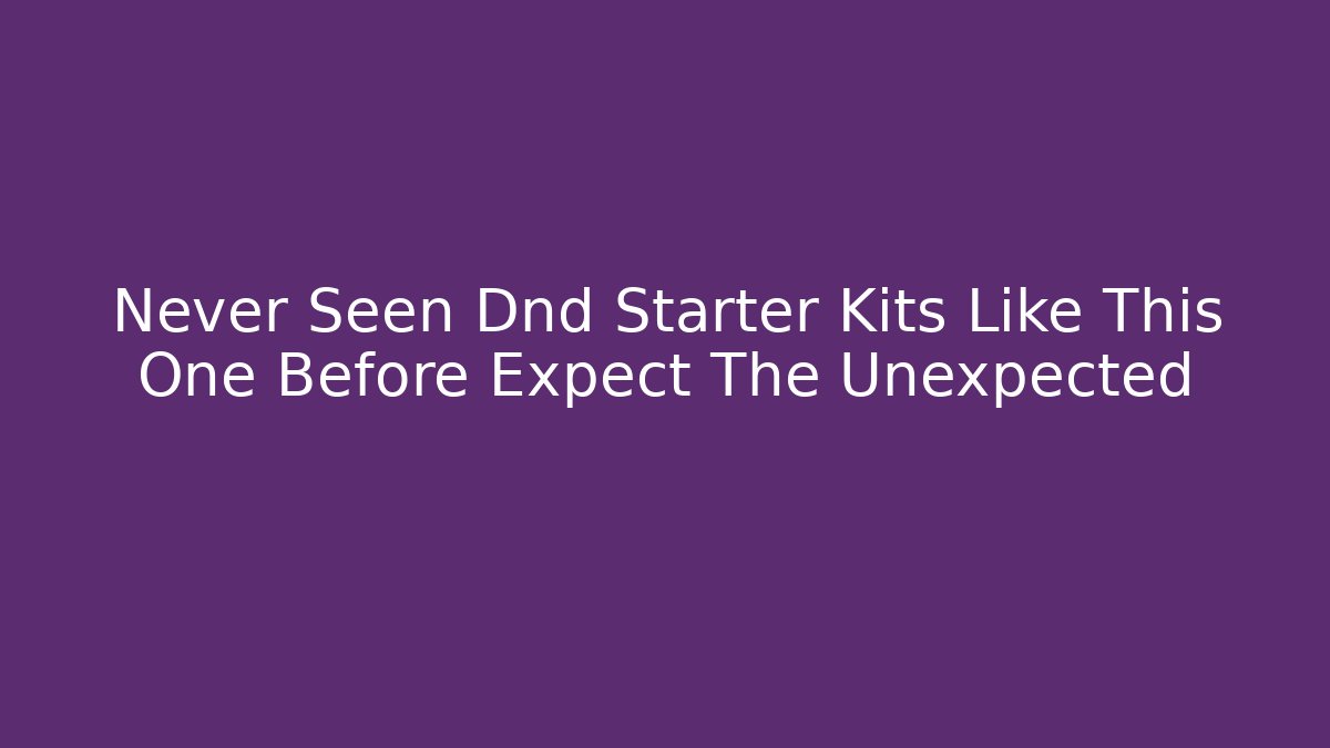 Never Seen Dnd Starter Kits Like This One Before Expect The Unexpected