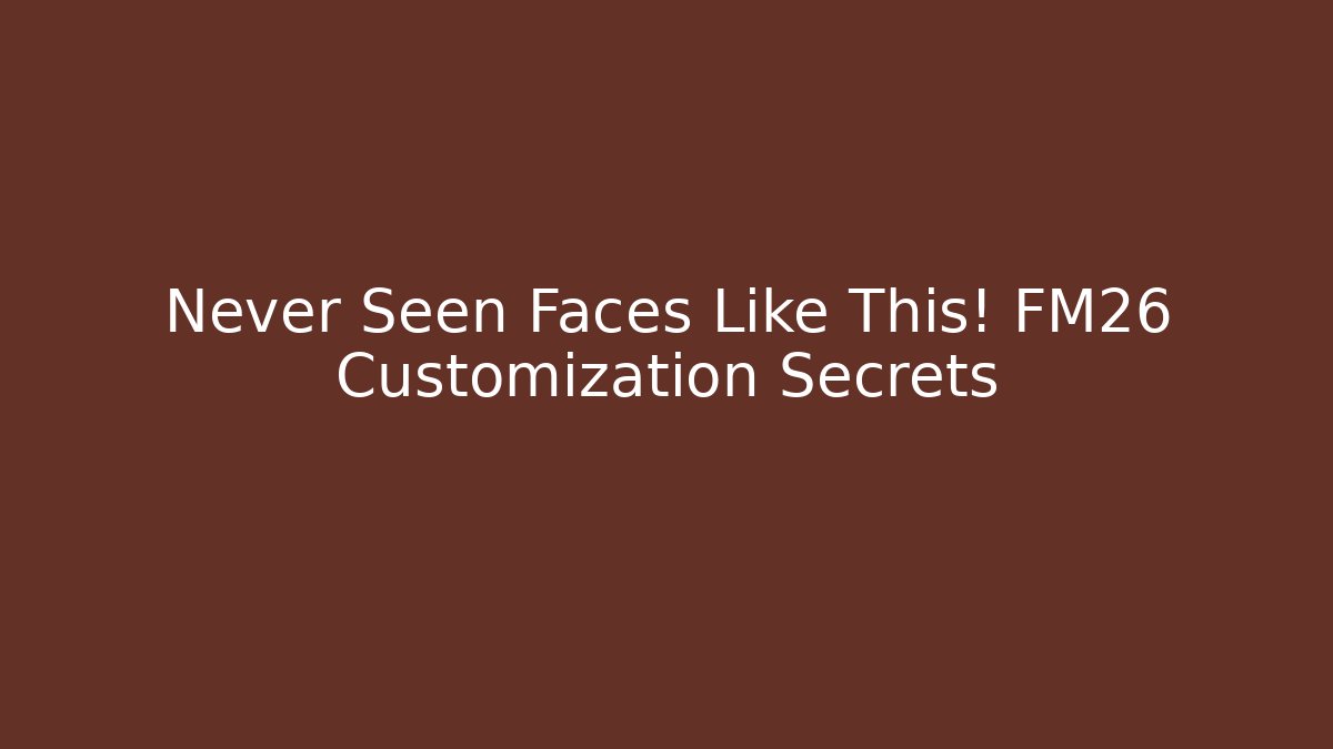 Never Seen Faces Like This! FM26 Customization Secrets