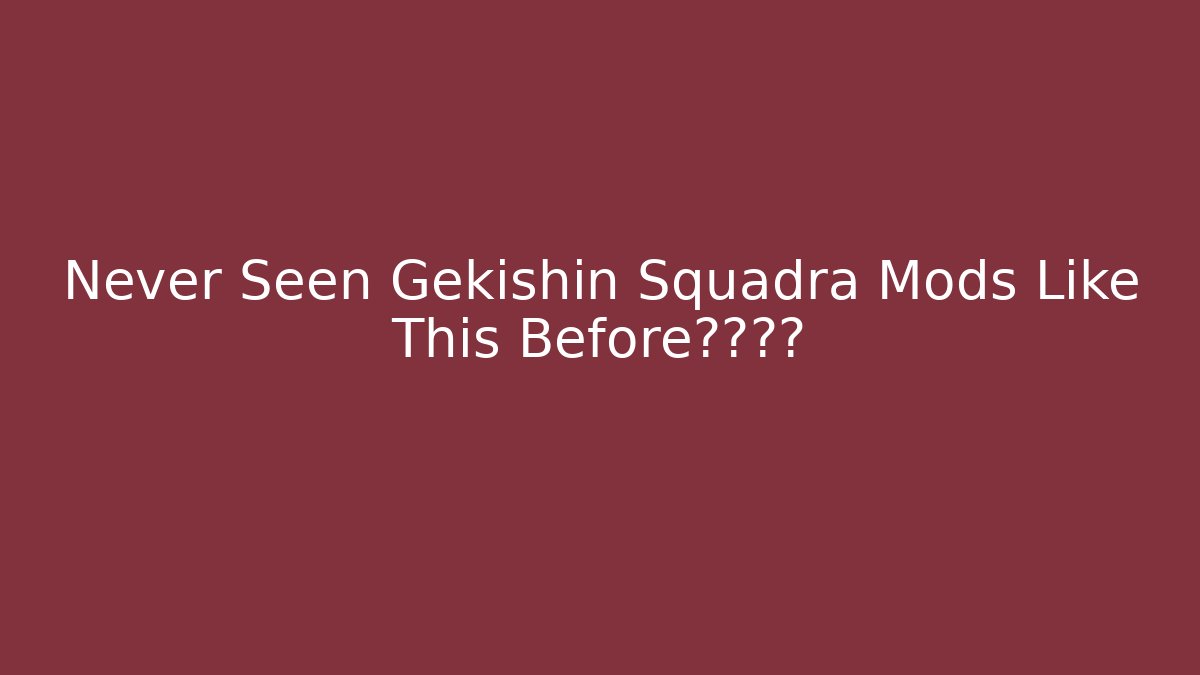 Never Seen Gekishin Squadra Mods Like This Before绝对疯了 - Critter Realm