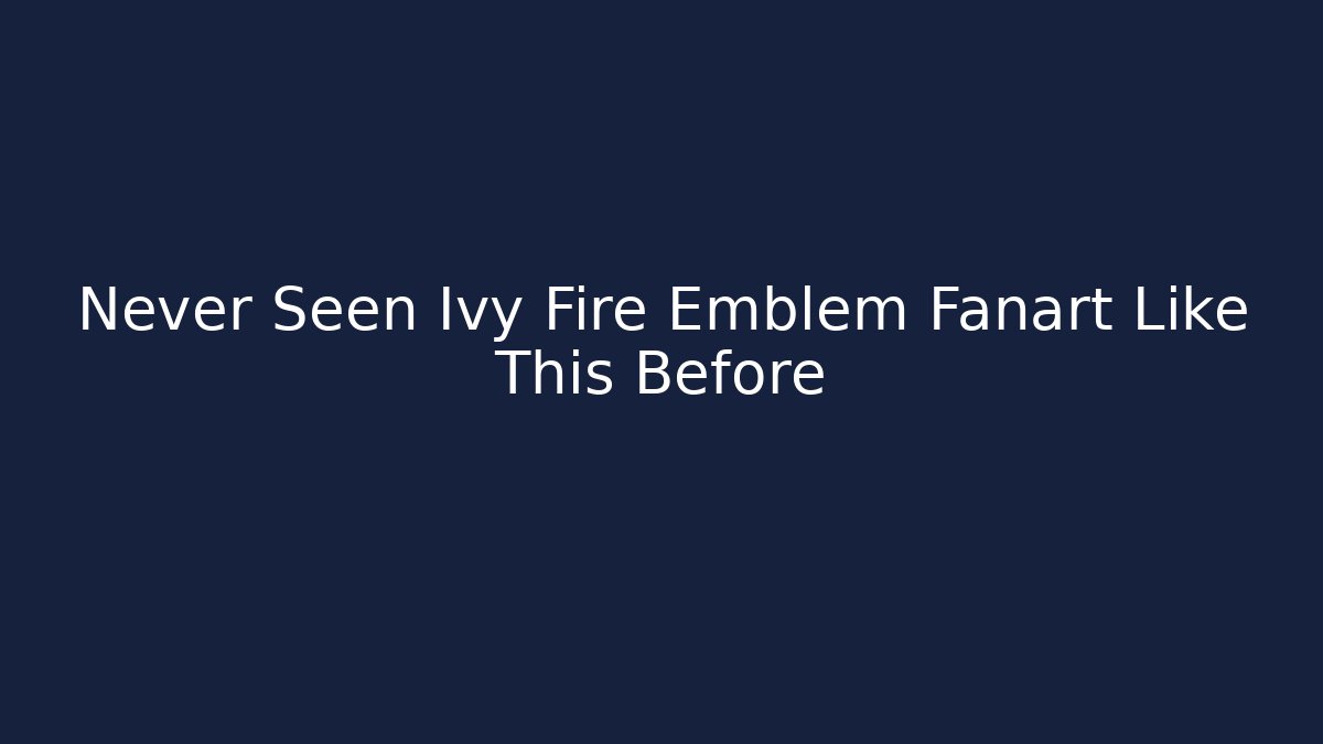 Never Seen Ivy Fire Emblem Fanart Like This Before