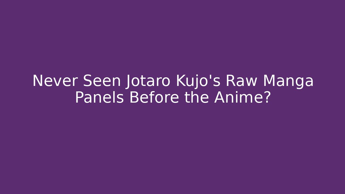 Never Seen Jotaro Kujo's Raw Manga Panels Before the Anime?