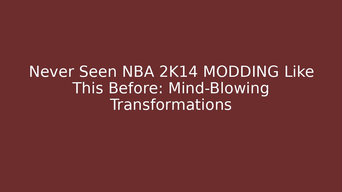 Never Seen NBA 2K14 MODDING Like This Before: Mind-Blowing Transformations