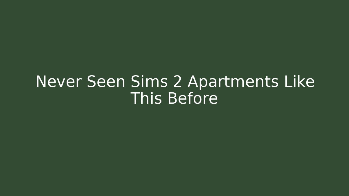 Never Seen Sims 2 Apartments Like This Before