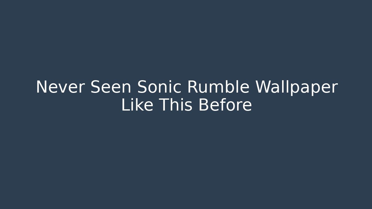 Never Seen Sonic Rumble Wallpaper Like This Before