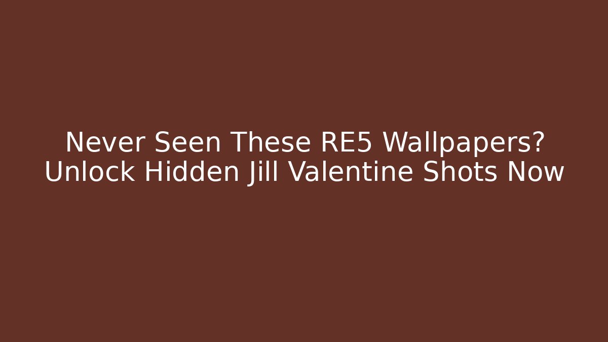 Never Seen These RE5 Wallpapers? Unlock Hidden Jill Valentine Shots Now