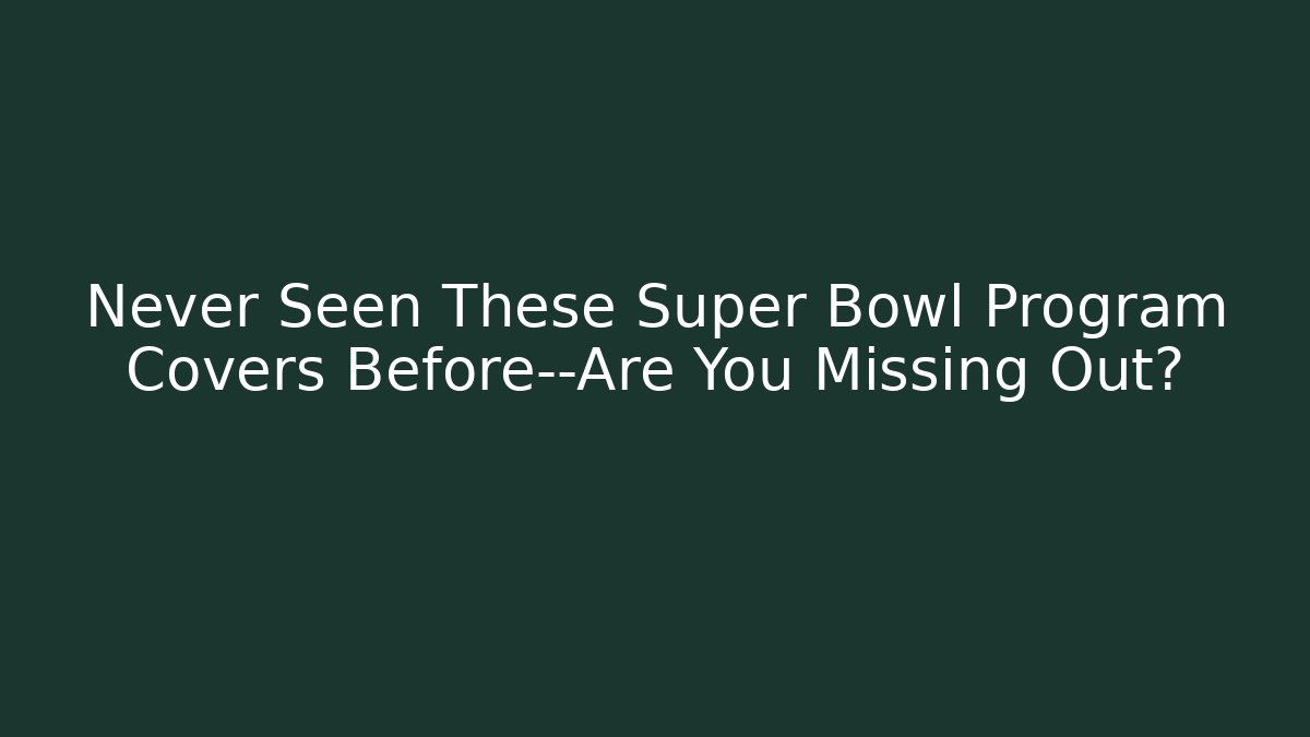 Never Seen These Super Bowl Program Covers Before—Are You Missing Out?